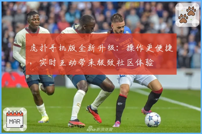 虎扑手机版全新升级：操作更便捷，实时互动带来极致社区体验