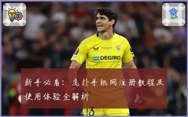 新手必看:虎扑手机网注册教程及使用体验全解析