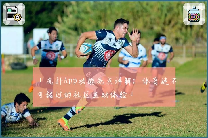 「虎扑App功能亮点详解：体育迷不可错过的社区互动体验」